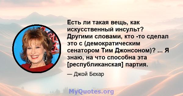 Есть ли такая вещь, как искусственный инсульт? Другими словами, кто -то сделал это с (демократическим сенатором Тим Джонсоном)? ... Я знаю, на что способна эта [республиканская] партия.