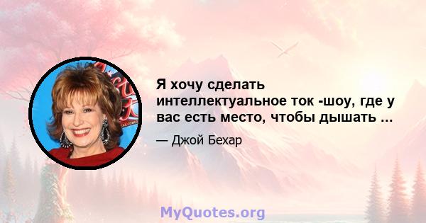 Я хочу сделать интеллектуальное ток -шоу, где у вас есть место, чтобы дышать ...