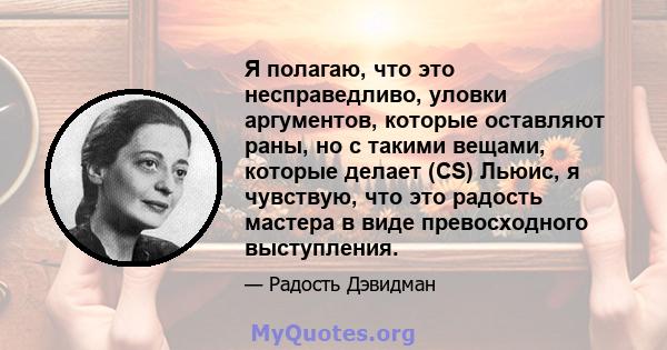 Я полагаю, что это несправедливо, уловки аргументов, которые оставляют раны, но с такими вещами, которые делает (CS) Льюис, я чувствую, что это радость мастера в виде превосходного выступления.