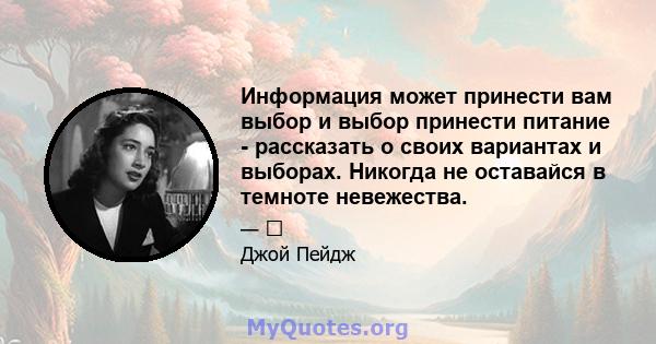 Информация может принести вам выбор и выбор принести питание - рассказать о своих вариантах и ​​выборах. Никогда не оставайся в темноте невежества.