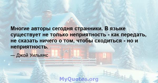 Многие авторы сегодня странники. В языке существует не только неприятность - как передать, не сказать ничего о том, чтобы сходиться - но и неприятность.