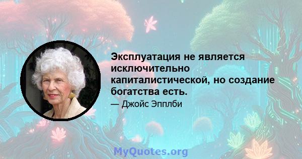 Эксплуатация не является исключительно капиталистической, но создание богатства есть.