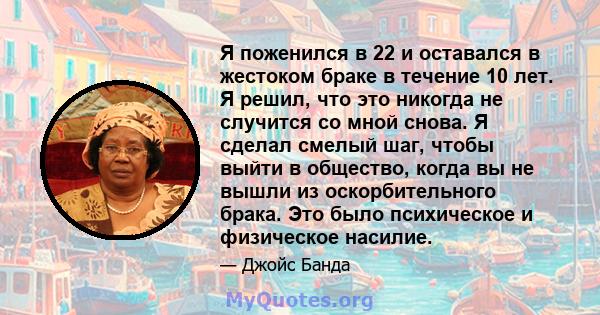 Я поженился в 22 и оставался в жестоком браке в течение 10 лет. Я решил, что это никогда не случится со мной снова. Я сделал смелый шаг, чтобы выйти в общество, когда вы не вышли из оскорбительного брака. Это было