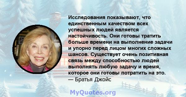 Исследования показывают, что единственным качеством всех успешных людей является настойчивость. Они готовы тратить больше времени на выполнение задачи и упорно перед лицом многих сложных шансов. Существует очень