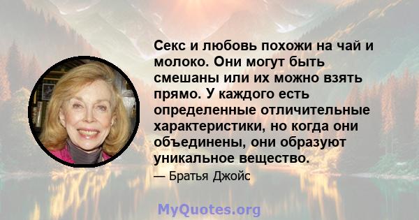 Секс и любовь похожи на чай и молоко. Они могут быть смешаны или их можно взять прямо. У каждого есть определенные отличительные характеристики, но когда они объединены, они образуют уникальное вещество.