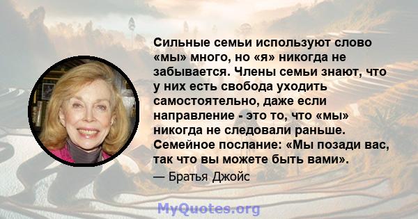 Сильные семьи используют слово «мы» много, но «я» никогда не забывается. Члены семьи знают, что у них есть свобода уходить самостоятельно, даже если направление - это то, что «мы» никогда не следовали раньше. Семейное