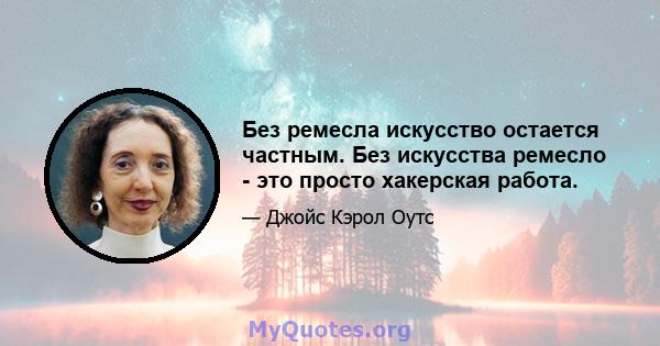 Без ремесла искусство остается частным. Без искусства ремесло - это просто хакерская работа.