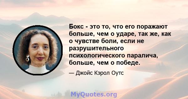 Бокс - это то, что его поражают больше, чем о ударе, так же, как о чувстве боли, если не разрушительного психологического паралича, больше, чем о победе.