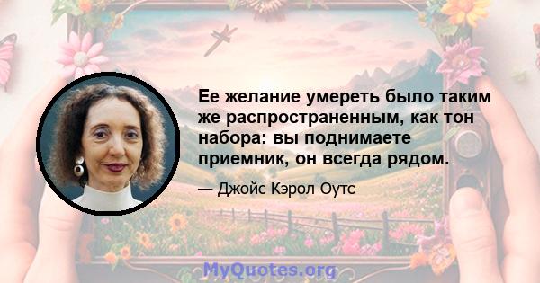 Ее желание умереть было таким же распространенным, как тон набора: вы поднимаете приемник, он всегда рядом.