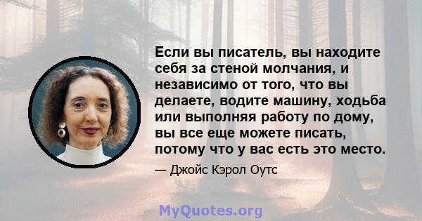 Если вы писатель, вы находите себя за стеной молчания, и независимо от того, что вы делаете, водите машину, ходьба или выполняя работу по дому, вы все еще можете писать, потому что у вас есть это место.