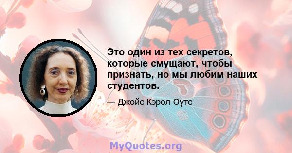 Это один из тех секретов, которые смущают, чтобы признать, но мы любим наших студентов.