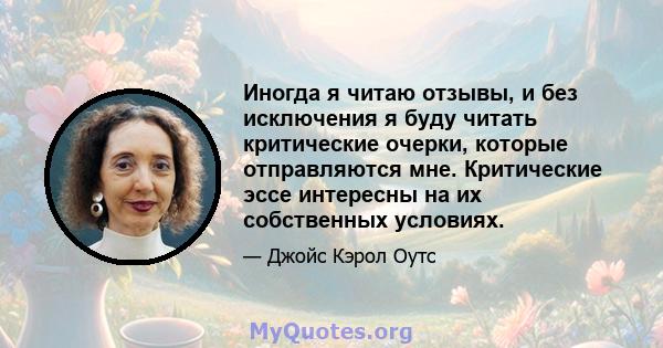 Иногда я читаю отзывы, и без исключения я буду читать критические очерки, которые отправляются мне. Критические эссе интересны на их собственных условиях.