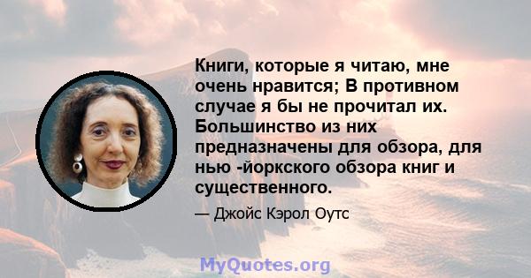 Книги, которые я читаю, мне очень нравится; В противном случае я бы не прочитал их. Большинство из них предназначены для обзора, для нью -йоркского обзора книг и существенного.