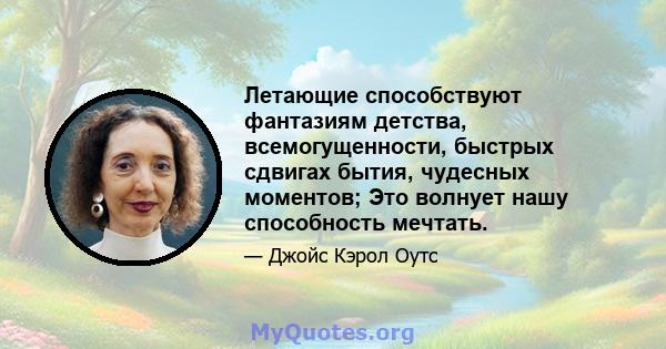 Летающие способствуют фантазиям детства, всемогущенности, быстрых сдвигах бытия, чудесных моментов; Это волнует нашу способность мечтать.