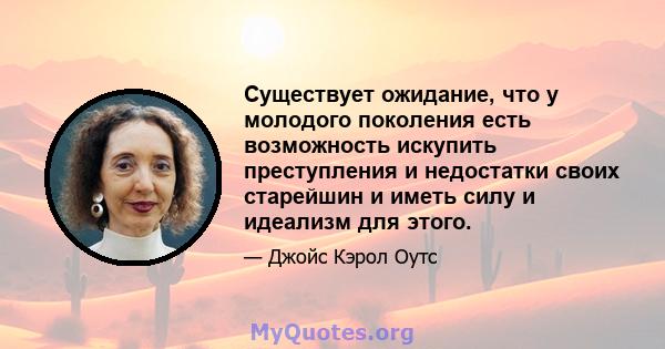 Существует ожидание, что у молодого поколения есть возможность искупить преступления и недостатки своих старейшин и иметь силу и идеализм для этого.