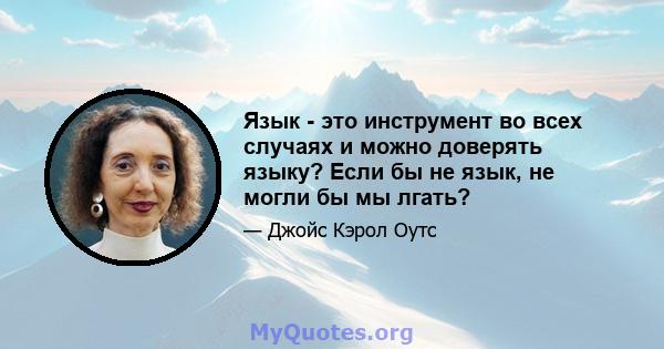 Язык - это инструмент во всех случаях и можно доверять языку? Если бы не язык, не могли бы мы лгать?