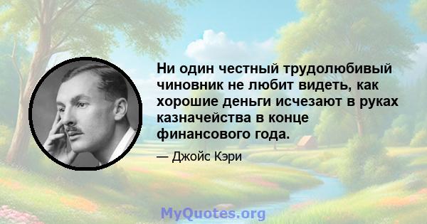 Ни один честный трудолюбивый чиновник не любит видеть, как хорошие деньги исчезают в руках казначейства в конце финансового года.