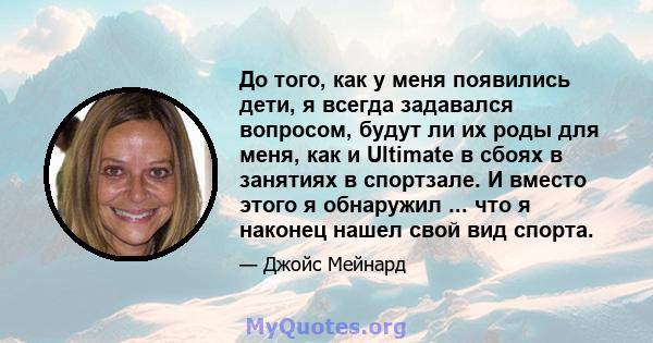 До того, как у меня появились дети, я всегда задавался вопросом, будут ли их роды для меня, как и Ultimate в сбоях в занятиях в спортзале. И вместо этого я обнаружил ... что я наконец нашел свой вид спорта.