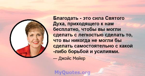 Благодать - это сила Святого Духа, приходящего к нам бесплатно, чтобы вы могли сделать с легкостью сделать то, что вы никогда не могли бы сделать самостоятельно с какой -либо борьбой и усилиями.