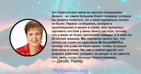 Бог благословил меня во многих отношениях. Деньги - не самое большое благословение, которое вы можете получить, но у меня буквально ничего не было. Первое сообщение, которое я проповедовал в жизни в слове, мне пришлось