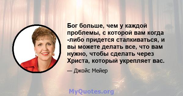 Бог больше, чем у каждой проблемы, с которой вам когда -либо придется сталкиваться, и вы можете делать все, что вам нужно, чтобы сделать через Христа, который укрепляет вас.