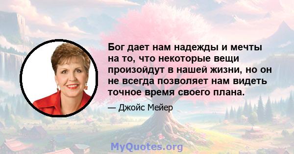 Бог дает нам надежды и мечты на то, что некоторые вещи произойдут в нашей жизни, но он не всегда позволяет нам видеть точное время своего плана.