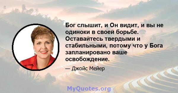 Бог слышит, и Он видит, и вы не одиноки в своей борьбе. Оставайтесь твердыми и стабильными, потому что у Бога запланировано ваше освобождение.