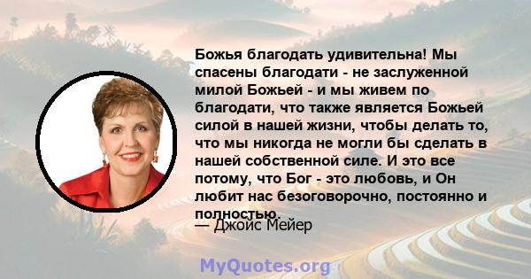 Божья благодать удивительна! Мы спасены благодати - не заслуженной милой Божьей - и мы живем по благодати, что также является Божьей силой в нашей жизни, чтобы делать то, что мы никогда не могли бы сделать в нашей