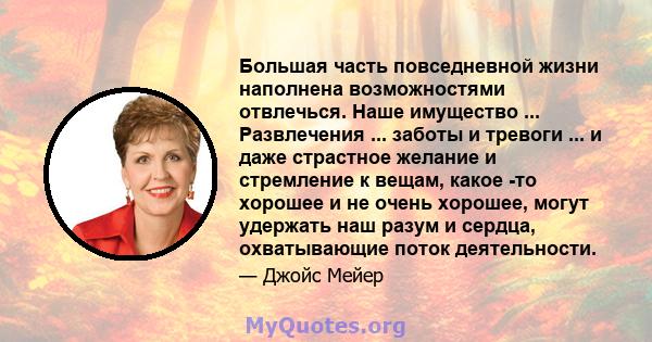 Большая часть повседневной жизни наполнена возможностями отвлечься. Наше имущество ... Развлечения ... заботы и тревоги ... и даже страстное желание и стремление к вещам, какое -то хорошее и не очень хорошее, могут