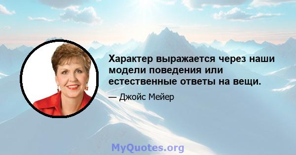 Характер выражается через наши модели поведения или естественные ответы на вещи.