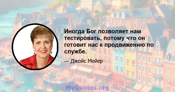 Иногда Бог позволяет нам тестировать, потому что он готовит нас к продвижению по службе.