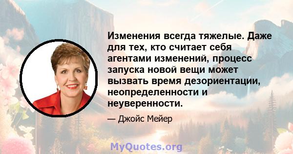 Изменения всегда тяжелые. Даже для тех, кто считает себя агентами изменений, процесс запуска новой вещи может вызвать время дезориентации, неопределенности и неуверенности.