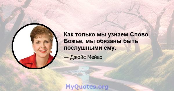 Как только мы узнаем Слово Божье, мы обязаны быть послушными ему.