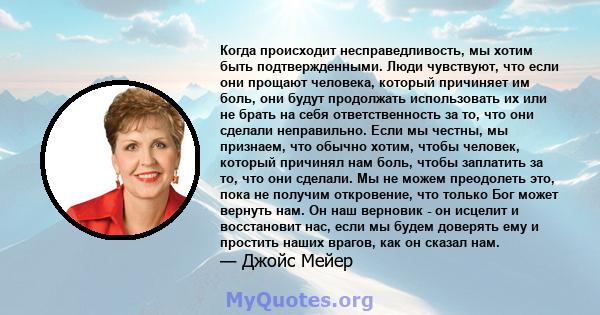 Когда происходит несправедливость, мы хотим быть подтвержденными. Люди чувствуют, что если они прощают человека, который причиняет им боль, они будут продолжать использовать их или не брать на себя ответственность за