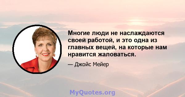 Многие люди не наслаждаются своей работой, и это одна из главных вещей, на которые нам нравится жаловаться.