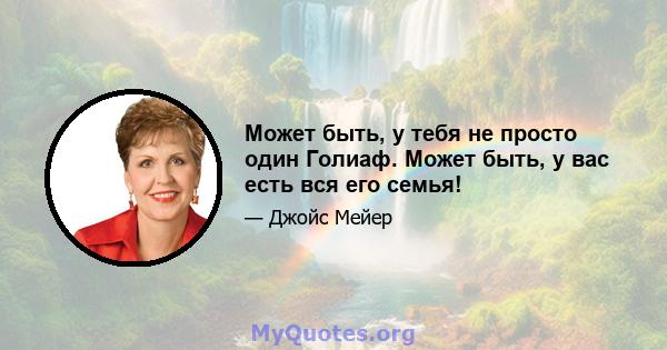 Может быть, у тебя не просто один Голиаф. Может быть, у вас есть вся его семья!