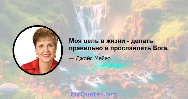 Моя цель в жизни - делать правильно и прославлять Бога.