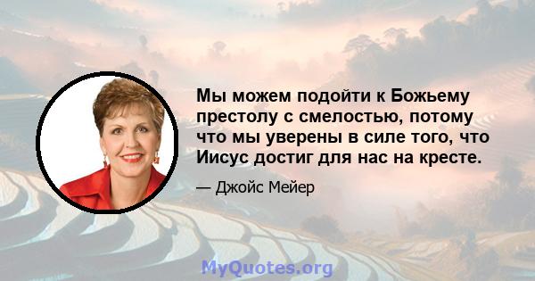 Мы можем подойти к Божьему престолу с смелостью, потому что мы уверены в силе того, что Иисус достиг для нас на кресте.