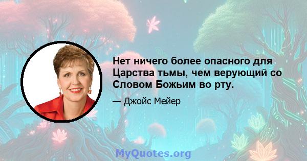 Нет ничего более опасного для Царства тьмы, чем верующий со Словом Божьим во рту.