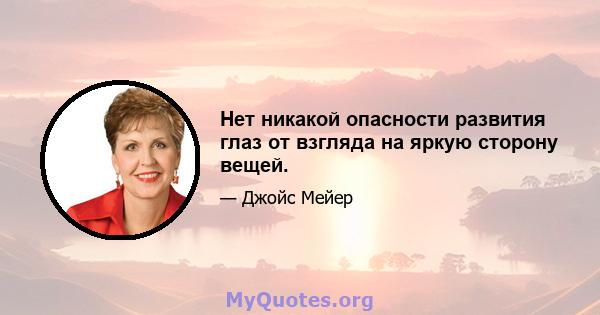 Нет никакой опасности развития глаз от взгляда на яркую сторону вещей.