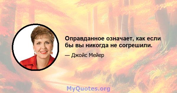 Оправданное означает, как если бы вы никогда не согрешили.