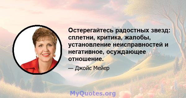 Остерегайтесь радостных звезд: сплетни, критика, жалобы, установление неисправностей и негативное, осуждающее отношение.