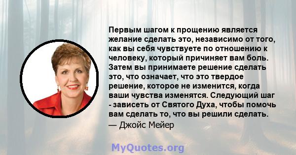 Первым шагом к прощению является желание сделать это, независимо от того, как вы себя чувствуете по отношению к человеку, который причиняет вам боль. Затем вы принимаете решение сделать это, что означает, что это