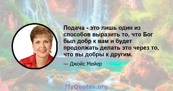 Подача - это лишь один из способов выразить то, что Бог был добр к вам и будет продолжать делать это через то, что вы добры к другим.