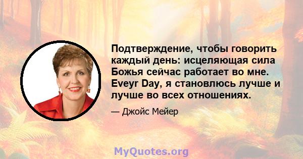 Подтверждение, чтобы говорить каждый день: исцеляющая сила Божья сейчас работает во мне. Eveyr Day, я становлюсь лучше и лучше во всех отношениях.