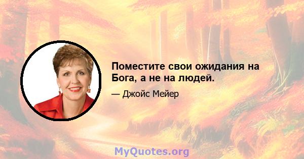 Поместите свои ожидания на Бога, а не на людей.