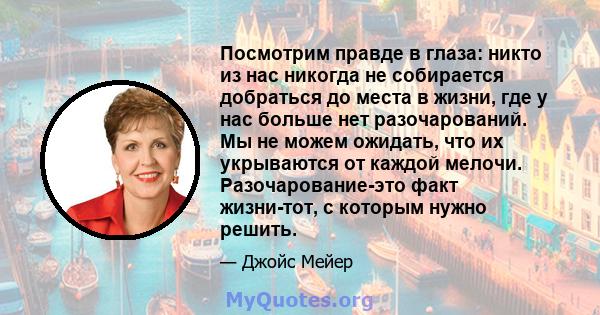 Посмотрим правде в глаза: никто из нас никогда не собирается добраться до места в жизни, где у нас больше нет разочарований. Мы не можем ожидать, что их укрываются от каждой мелочи. Разочарование-это факт жизни-тот, с