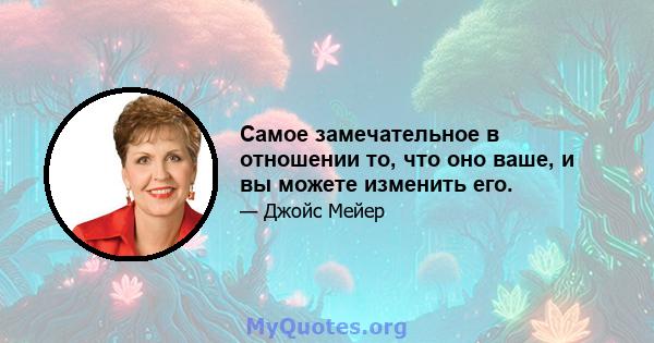 Самое замечательное в отношении то, что оно ваше, и вы можете изменить его.