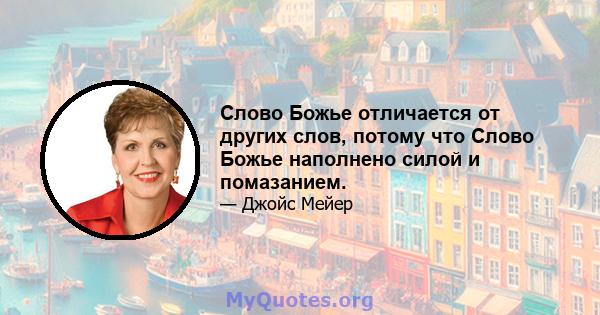 Слово Божье отличается от других слов, потому что Слово Божье наполнено силой и помазанием.