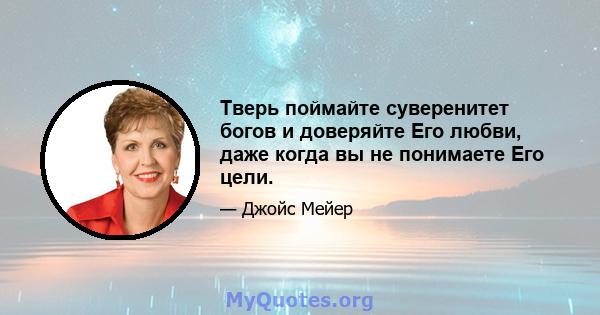 Тверь поймайте суверенитет богов и доверяйте Его любви, даже когда вы не понимаете Его цели.